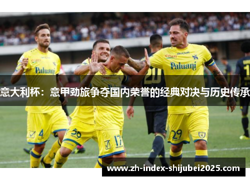意大利杯：意甲劲旅争夺国内荣誉的经典对决与历史传承
