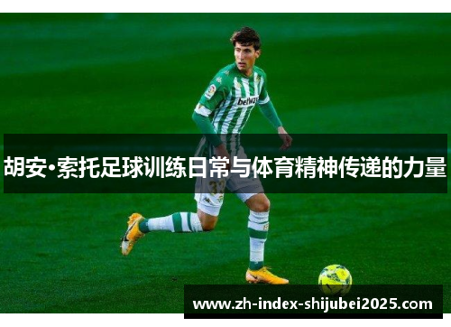 胡安·索托足球训练日常与体育精神传递的力量