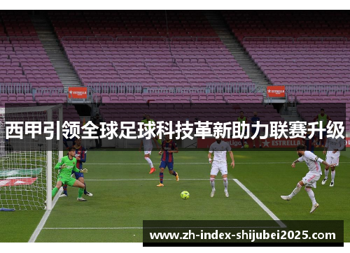 西甲引领全球足球科技革新助力联赛升级