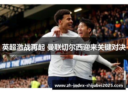 英超激战再起 曼联切尔西迎来关键对决