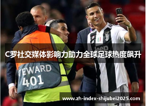 C罗社交媒体影响力助力全球足球热度飙升