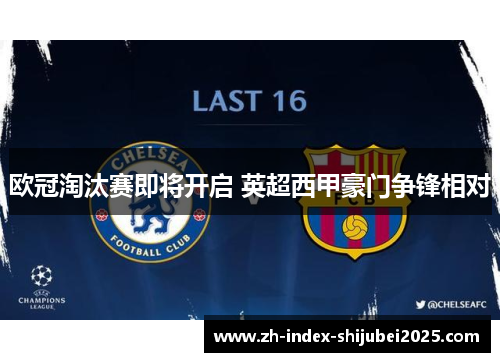 欧冠淘汰赛即将开启 英超西甲豪门争锋相对